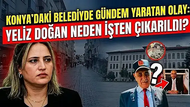Konya'daki belediyede gündem yaratan olay: Yeliz Doğan neden işten çıkarıldı?