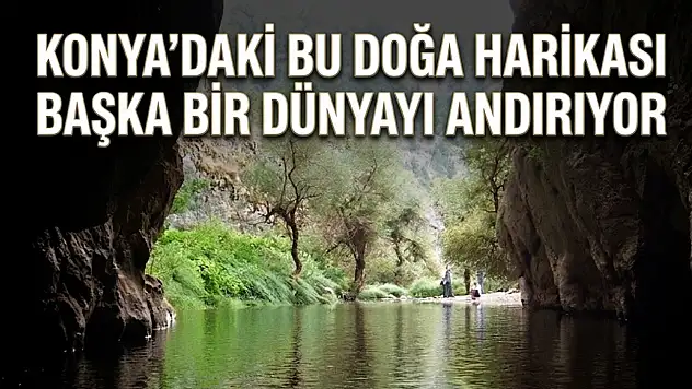 Konya'daki bu doğa harikası başka bir dünyayı andırıyor