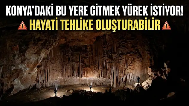 Konya'daki bu yere gitmek yürek istiyor: Hayati tehlike oluşturabilir!