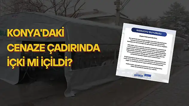 Konya'daki cenaze çadırında içki mi içildi?