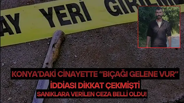 Konya'daki cinayette 'bıçağı gelene vur' iddiası dikkat çekmişti: Sanıklara verilen ceza belli oldu!