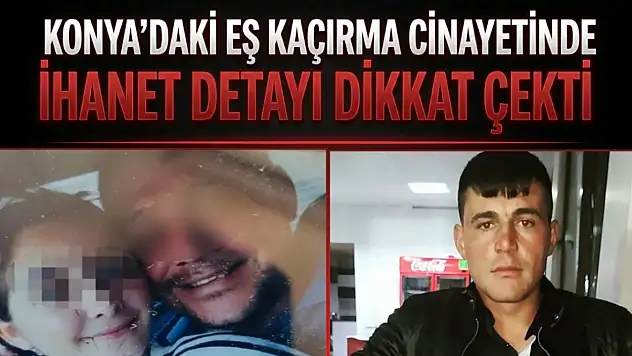 Konya'daki eş kaçırma cinayetinde ihanet detayı dikkat çekti