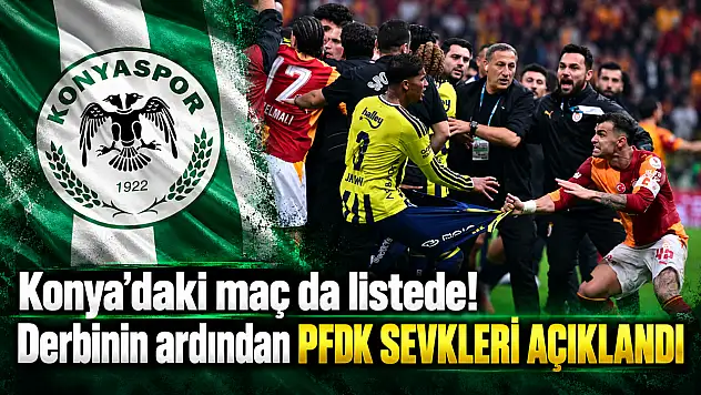 Konya'daki maç da listede! Derbinin ardından PFDK sevkleri açıklandı