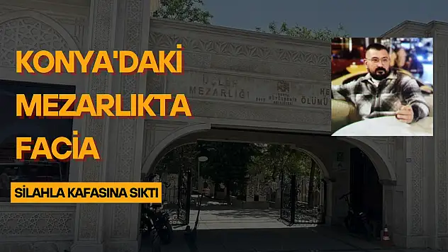 Konya'daki mezarlıkta facia! Silahla kafasına sıktı: Sebebi tüyler ürpetti