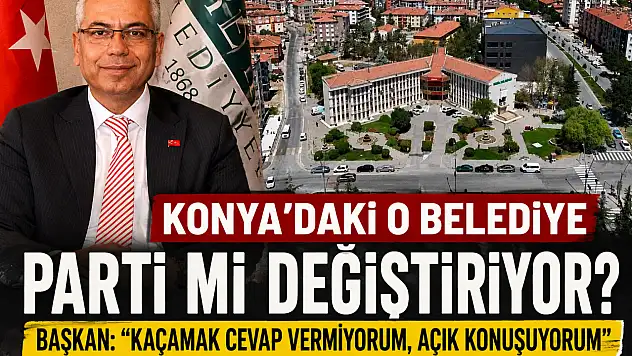 Konya'daki o belediye parti mi değiştiriyor? Başkan: 'kaçamak cevap vermiyorum, açık konuşuyorum'