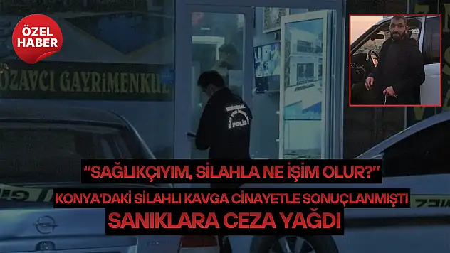 Konya'daki silahlı kavga cinayetle sonuçlanmıştı: Sanıklara ceza yağdı