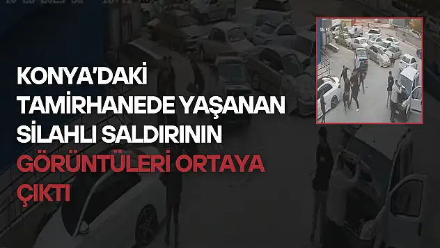 Konya'daki tamirhanede yaşanan silahlı saldırının görüntüleri ortaya çıktı