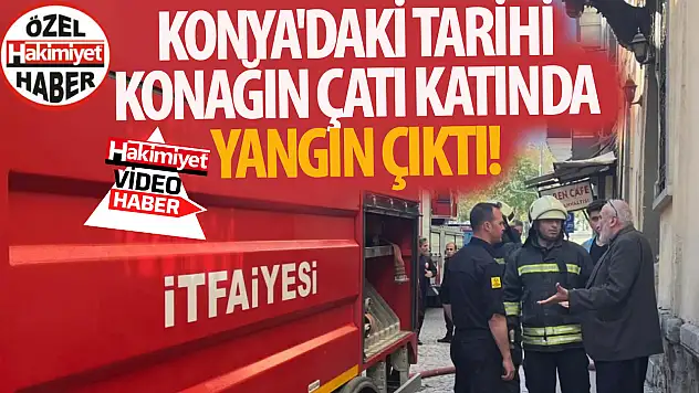 Konya'daki tarihi konağın çatı katında yangın çıktı! 