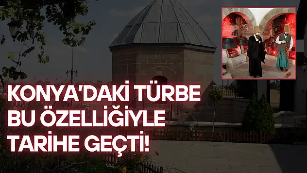 Konya'daki türbe bu özelliğiyle tarihe geçti!