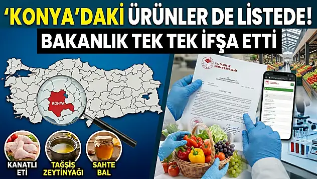 Konya'daki ürünler de listede! Bakanlık tek tek ifşa etti