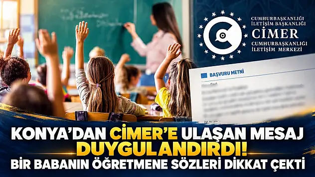 Konya'dan CİMER'e ulaşan mesaj duygulandırdı! Bir babanın öğretmene sözleri dikkat çekti