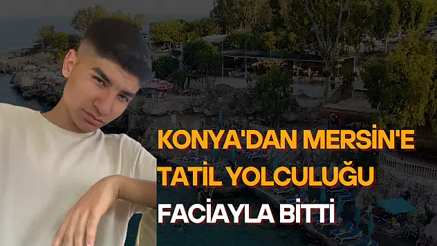 Konya'dan Mersin'e tatil yolculuğu faciayla bitti