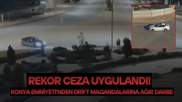 Konya Emniyeti'nden drift magandalarına ağır darbe: Rekor ceza uygulandı!