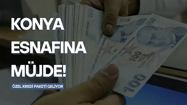 Konya esnafına müjde: Özel kredi paketi geliyor! İşte detaylar...