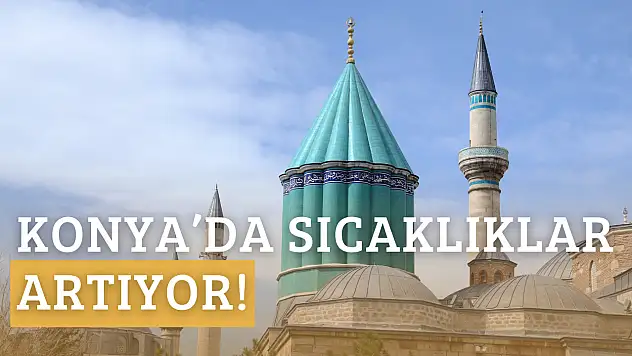 Konya hava durumu: Sıcaklıklar artıyor!