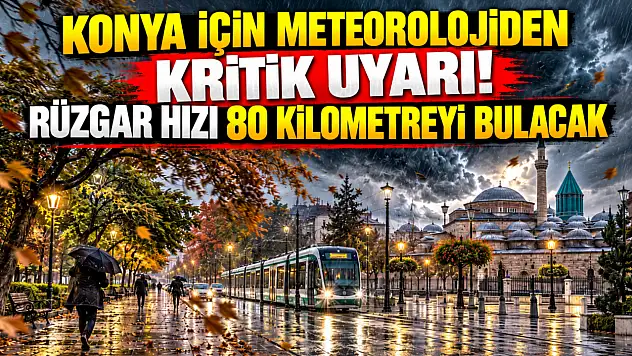 Konya için meteorolojiden kritik uyarı! Rüzgar hızı 80 kilometreyi bulacak
