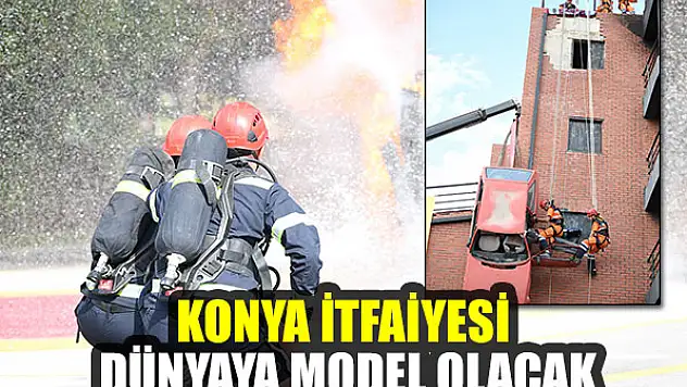 Konya İtfaiyesi dünyaya model olacak