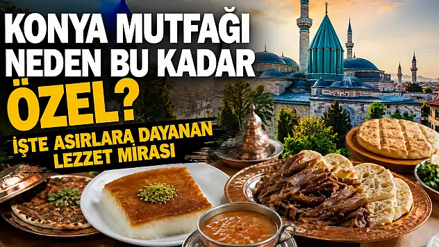 Konya mutfağı neden bu kadar özel? İşte asırlara dayanan lezzet mirası