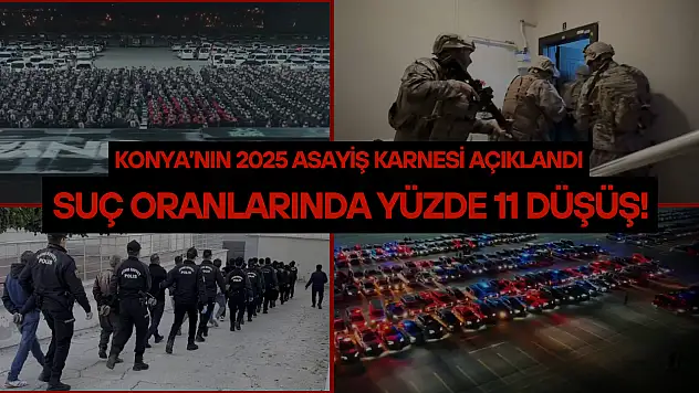 Konya'nın 2025 asayiş karnesi açıklandı: Suç oranlarında yüzde 11 düşüş!