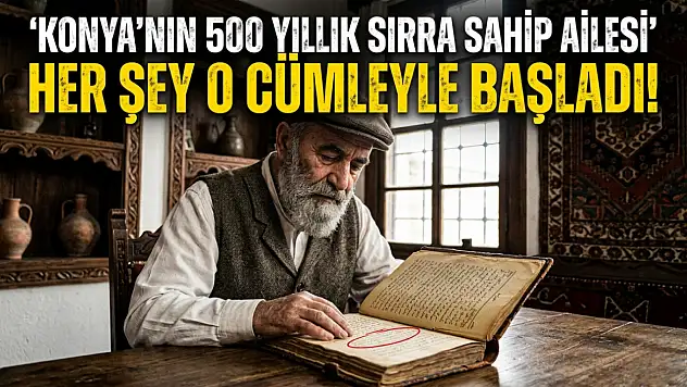 Konya'nın 500 yıllık sırra sahip ailesi: Her şey o cümleyle başladı!