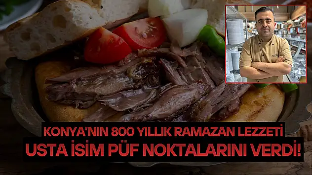 Konya'nın 800 yıllık Ramazan lezzeti: Usta isim püf noktalarını verdi!