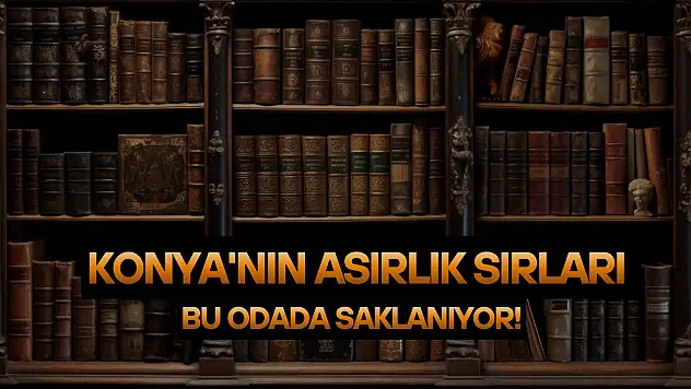 Konya'nın asırlık sırları bu odada saklanıyor!