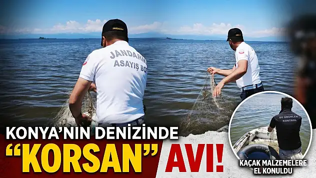 Konya'nın denizinde korsan avı!