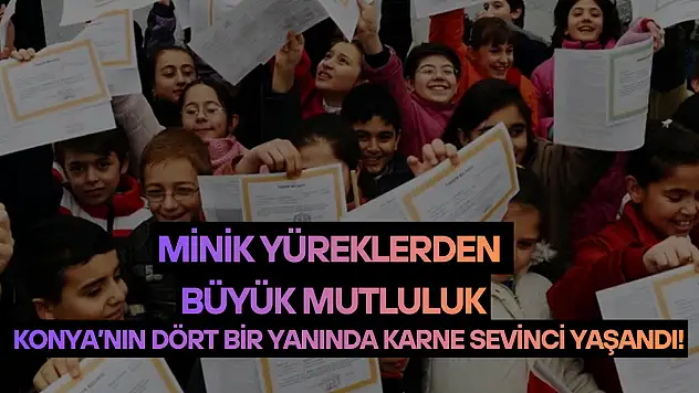 Konya'nın dört bir yanında karne sevinci yaşandı!