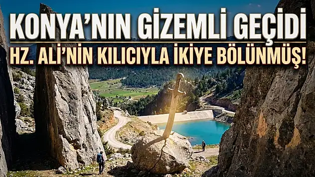 Konya'nın gizemli geçidi: Hz. Ali'nin kılıcıyla ikiye bölünmüş!