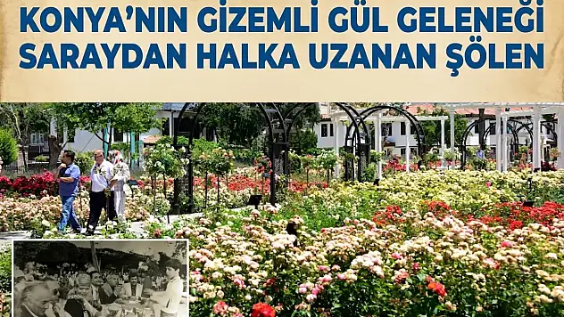 Konya'nın gizemli gül geleneği: Saraydan halka uzanan şölen