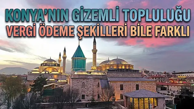 Konya'nın gizemli topluluğu: Vergi ödeme şekilleri bile farklı