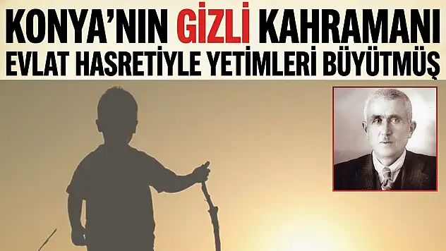 Konya'nın gizli kahramanı: Evlat hasretiyle yetimleri büyütmüş