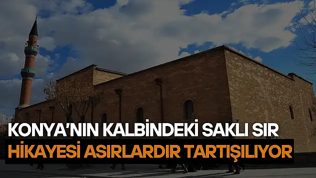 Konya'nın kalbindeki saklı sır: Hikayesi asırlardır tartışılıyor