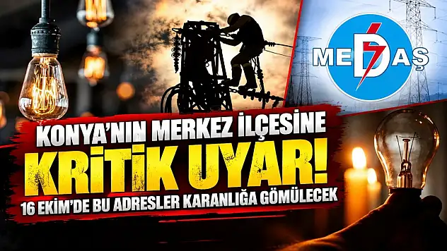 Konya'nın merkez ilçesine kritik uyarı! 16 Ekim'de bu adresler karanlığa gömülecek
