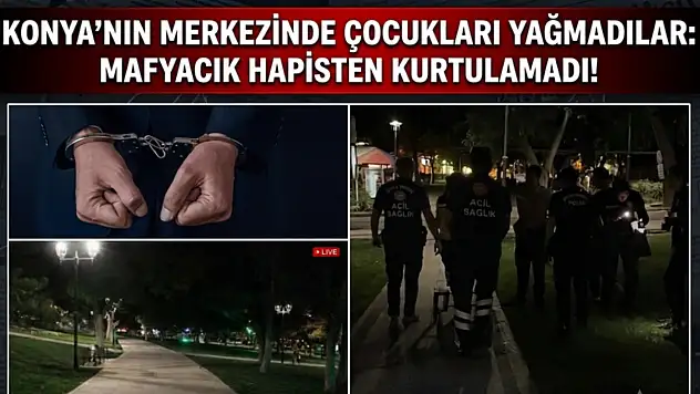 Konya'nın merkezinde çocukları yağmadılar: Mafyacık hapisten kurtulamadı!