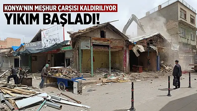 Konya'nın meşhur çarşısı kaldırılıyor: Yıkım başladı!