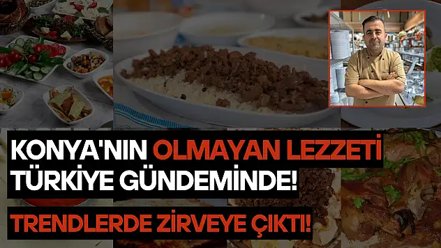 Konya'nın olmayan lezzeti Türkiye gündeminde: Trendlerde zirveye çıktı!