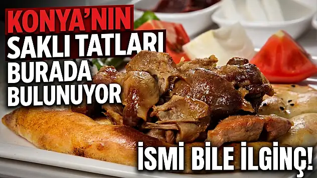 Konya'nın saklı tatları burada bulunuyor: İsmi bile ilginç!