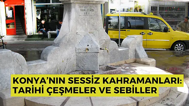 Konya'nın sessiz kahramanları: Tarihi çeşmeler ve sebillerin öyküsülerini biliyor muydunuz?
