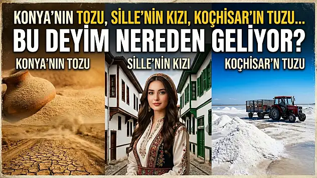 Konya'nın tozu, Sille'nin kızı, Koçhisar'ın tuzu.. Bu deyim nereden geliyor?