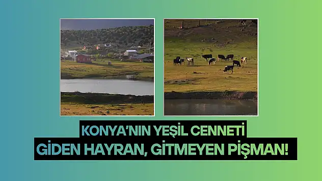 Konya'nın yeşil cenneti: Giden hayran, gitmeyen pişman!