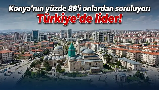 Konya'nın yüzde 88'i onlardan soruluyor: Türkiye'de lider!