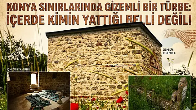 Konya sınırlarında gizemli bir türbe: İçerde kimin yattığı belli değil!