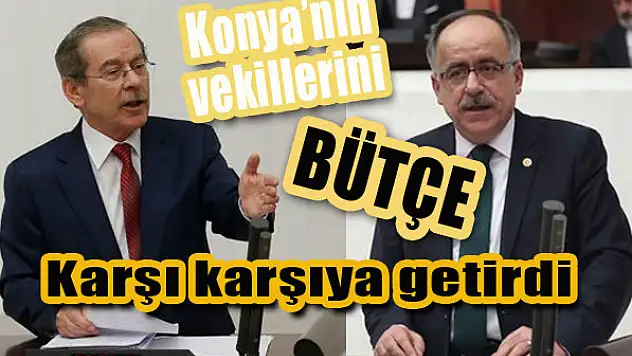 Konya vekilleri Bütçe görüşmelerinde karşı karşıya geldi