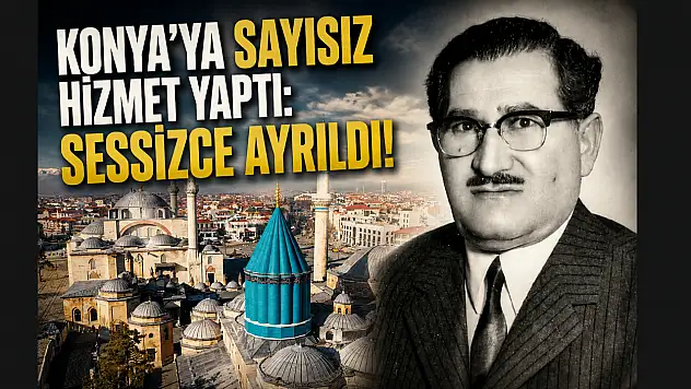 Konya'ya sayısız hizmet yaptı: Sessizce ayrıldı!