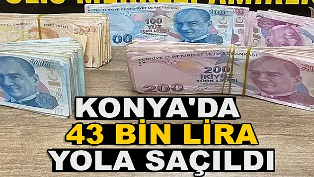 Konya'da 43 bin lira yola saçıldı