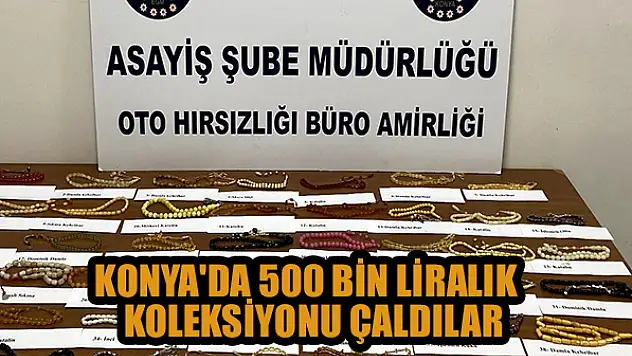 Konya'da 500 binlik tespih koleksiyonunu çaldılar