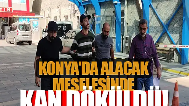 Konya'da alacak meselesinde kan döküldü!