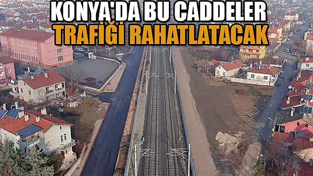Konya'da bu caddeler trafiği rahatlatacak