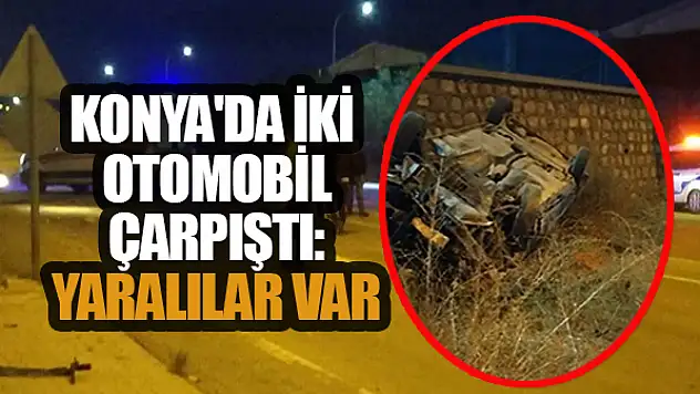 Konya'da iki otomobil çarpıştı: Yaralılar var